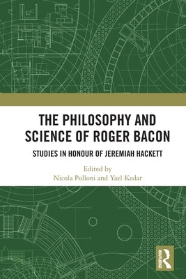The Philosophy and Science of Roger Bacon: Studies in Honour of Jeremiah Hackett by Polloni, Nicola