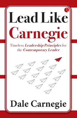 Lead Like Carnegie: Timeless Leadership Principles for the Contemporary Leader by Harbison, Dale