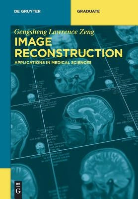 Image Reconstruction: Applications in Medical Sciences by Zeng, Gengsheng Lawrence
