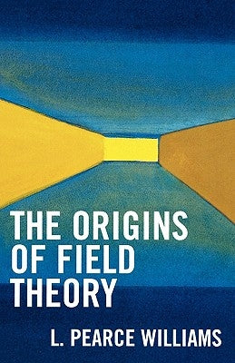 The Origins of Field Theory by Williams, Pearce L.