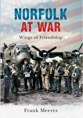 Norfolk at War: Wings of Friendship by Meeres, Frank