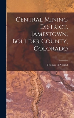 Central Mining District, Jamestown, Boulder County, Colorado by H, Noland Thomas