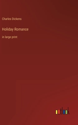 Holiday Romance: in large print by Dickens, Charles
