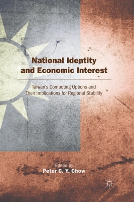 National Identity and Economic Interest: Taiwan's Competing Options and Their Implications for Regional Stability by Chow, P.