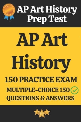 AP Art History Practice Exam - 150 Questions & Answers Explanation: AP Art History Prep Test 150 Multiple Choice Questions and Detailed Answers Explan by Parvathi, Sai