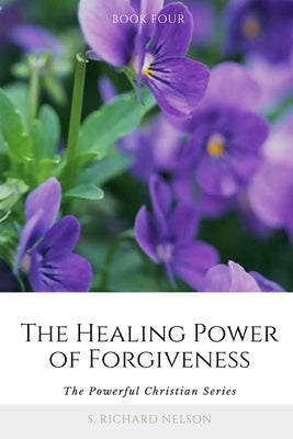 The Healing Power of Forgiveness by Nelson, S. Richard