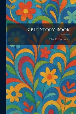 Bible Story Book by Egermeier, Elsie E.