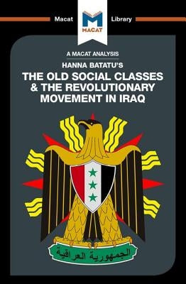 An Analysis of Hanna Batatu's the Old Social Classes and the Revolutionary Movements of Iraq by Stahl, Dale J.