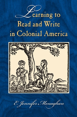 Learning to Read and Write in Colonial America by Monaghan, E. Jennifer
