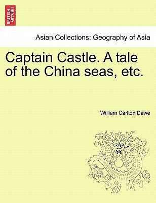 Captain Castle. a Tale of the China Seas, Etc. by Dawe, William Carlton