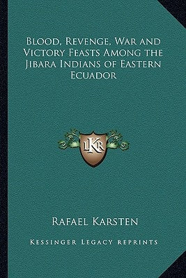Blood, Revenge, War and Victory Feasts Among the Jibara Indians of Eastern Ecuador by Karsten, Rafael