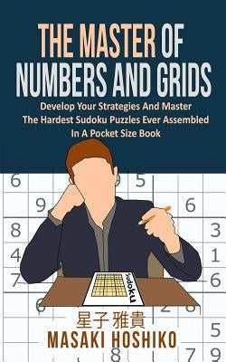 The Master Of Numbers And Grids: Develop Your Strategies And Master The Hardest Sudoku Puzzles Ever Assembled In A Pocket Size Book (300 Crazy Challen by Hoshiko, Masaki