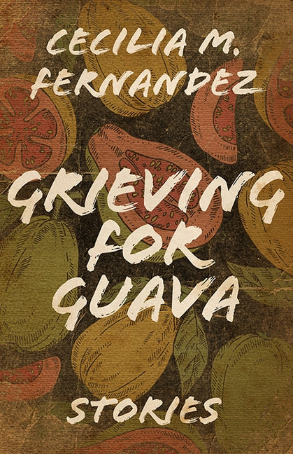 Grieving for Guava: Stories by Fernandez, Cecilia M.