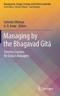 Managing by the Bhagavad Gītā: Timeless Lessons for Today's Managers by Dhiman, Satinder