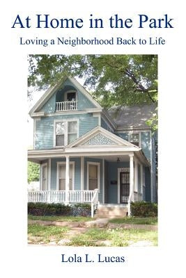 At Home in the Park: Loving a Neighborhood Back to Life by Lucas, Lola L.
