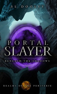 Portal Slayer: Beneath the Shadows by Dooley, S. L.