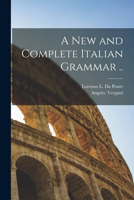 A New and Complete Italian Grammar .. by Vergani, Angelo