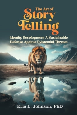 The Art of Story Telling: Identity Development A Sustainable Defense Against Existential Threats by Johnson, Eric L.