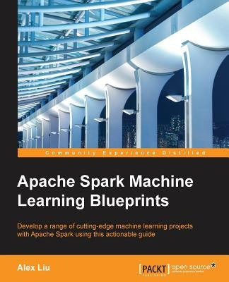 Apache Spark Machine Learning Blueprints by Liu, Alex