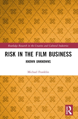 Risk in the Film Business: Known Unknowns by Franklin, Michael