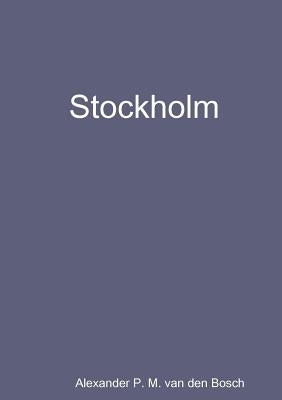 Stockholm by Van Den Bosch, Alexander P. M.