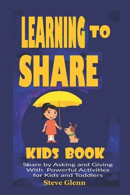 Learning To Share Kids Book: Share by Asking and Giving With Powerful Activities for Kids and Toddlers by Glenn, Steve