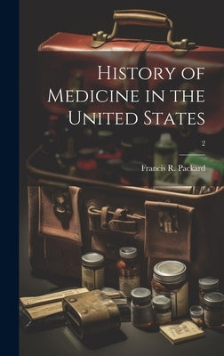 History of Medicine in the United States; 2 by Packard, Francis R. (Francis Randolph)