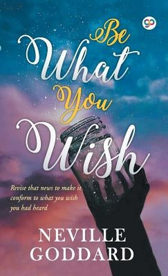 Be What You Wish by Goddard, Neville