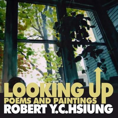 Looking Up: poems and paintings by Robert Y.C. Hsiung by Hsiung, Robert Y. C.