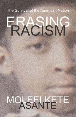 Erasing Racism: The Survival of the American Nation by Asante, Molefi Kete