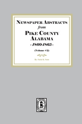 Newspaper abstracts from Pike County, Alabama 1860-1865. ( Volume #2 ) by Senn, Susie K.