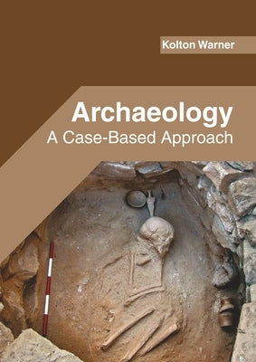 Archaeology: A Case-Based Approach by Warner, Kolton
