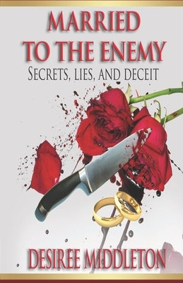 Married to the Enemy: Secrets, Lies And Deceit by Middleton, Desiree P.