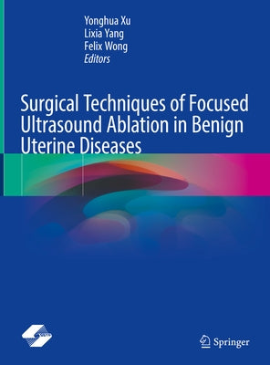 Surgical Techniques of Focused Ultrasound Ablation in Benign Uterine Diseases by Xu, Yonghua