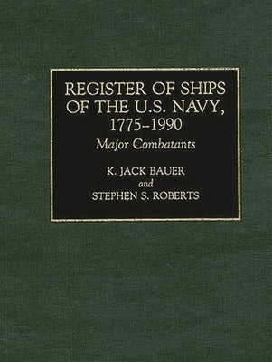 Register of Ships of the U.S. Navy, 1775-1990: Major Combatants by Bauer, K. J.