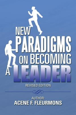 New Paradigms on Becoming a Leader by Fleurmons, Acene F.