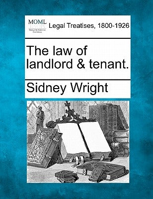 The law of landlord & tenant. by Wright, Sidney