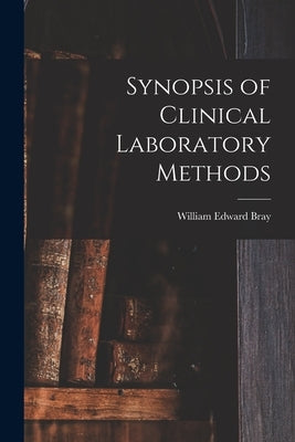 Synopsis of Clinical Laboratory Methods by Bray, William Edward 1882-1959
