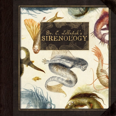 Dr. C. Lillefisk's Sirenology: A Guide to Mermaids and Other Under-The-Sea Phenonemon by Hiedersorf, Jana