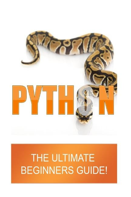 Python: The Ultimate Beginners Guide by Eardley, Matthew