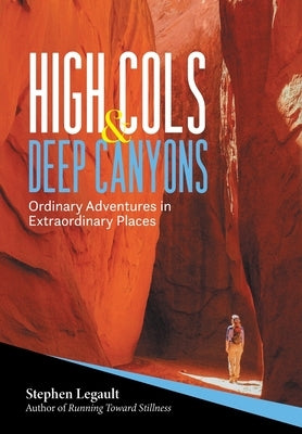 High Cols and Deep Canyons: Ordinary Adventures in Extraordinary Places by Legault, Stephen