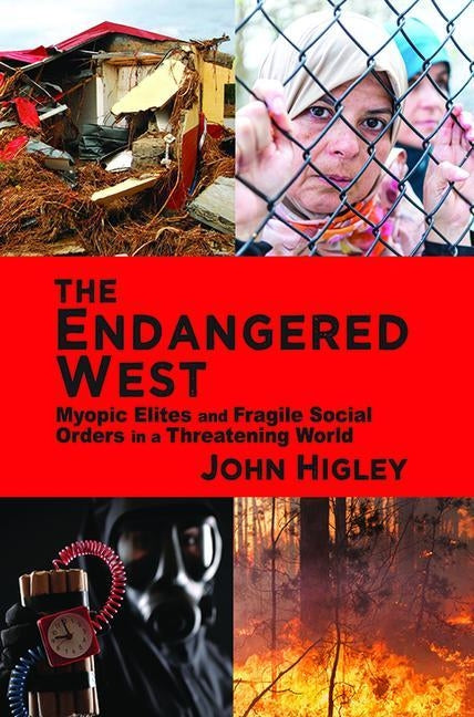 The Endangered West: Myopic Elites and Fragile Social Orders in a Threatening World by Higley, John