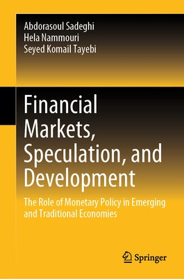 Financial Markets, Speculation, and Development: The Role of Monetary Policy in Emerging and Traditional Economies by Sadeghi, Abdorasoul