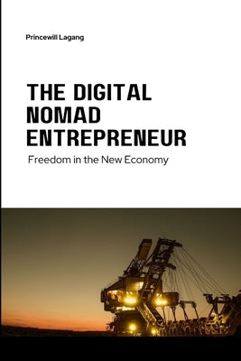 The Digital Nomad Entrepreneur: Freedom in the New Economy by Lagang, Princewill