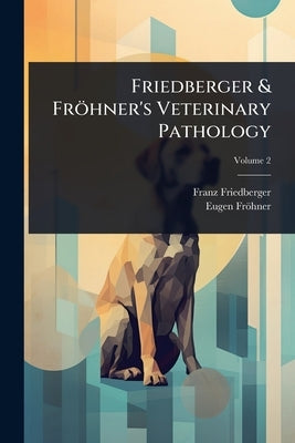 Friedberger & Fröhner's Veterinary Pathology by Friedberger, Franz