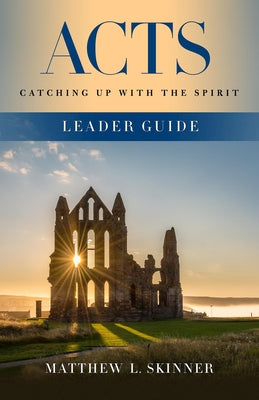 Acts Leader Guide: Catching Up with the Spirit by Skinner, Matthew L.