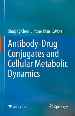 Antibody-Drug Conjugates and Cellular Metabolic Dynamics by Chen, Shuqing