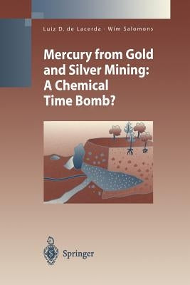 Mercury from Gold and Silver Mining: A Chemical Time Bomb? by Lacerda, Luiz D. de