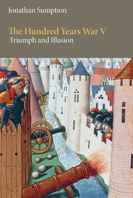 The Hundred Years War, Volume 5: Triumph and Illusion by Sumption, Jonathan