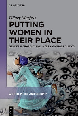 Putting Women in Their Place: Gender, Power, and World Politics by Matfess, Hilary